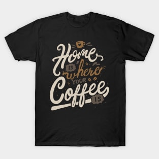 Home is where you coffee is T-Shirt